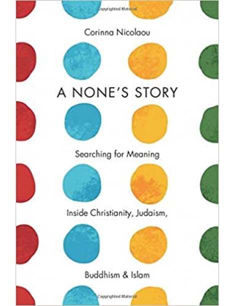 A None's Story: Searching for Meaning Inside Christianity, Judaism, Buddhism, and Islam