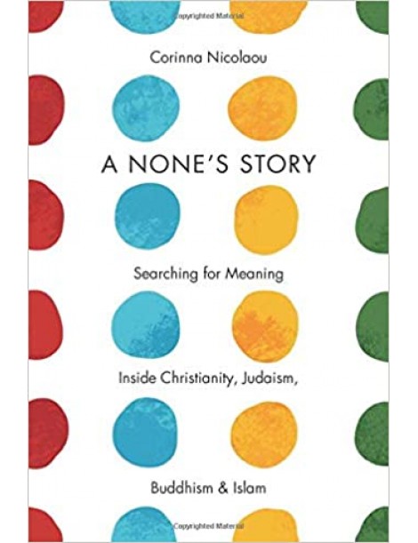 A None's Story: Searching for Meaning Inside Christianity, Judaism, Buddhism, and Islam