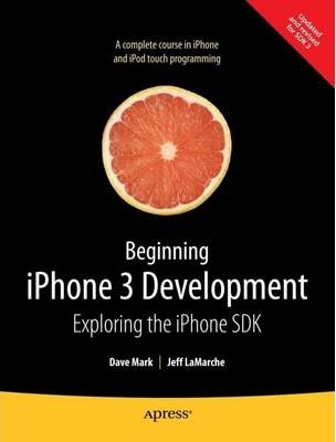 Beginning iPhone 3 Development: Exploring the iPhone SDK