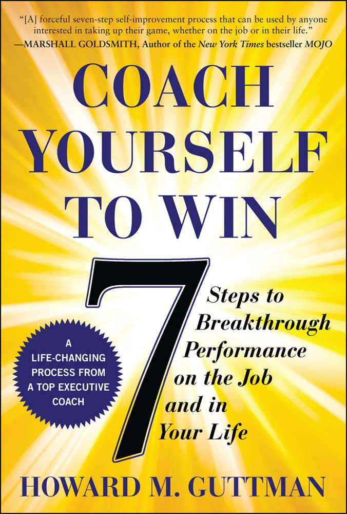 Coach Yourself to Win: 7 Steps to Breakthrough Performance on the Job and In Your Life