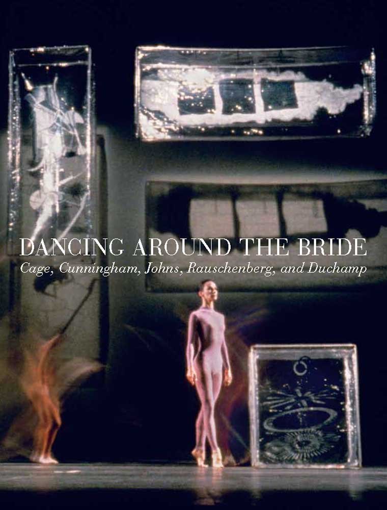 Dancing around the Bride: Cage, Cunningham, Johns, Rauschenberg, and Duchamp