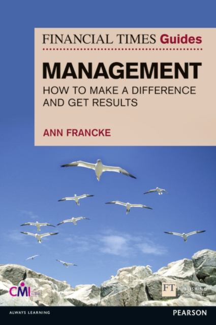 Financial Times Guides Management: How to be a Manager Who Makes a Difference and Gets Results