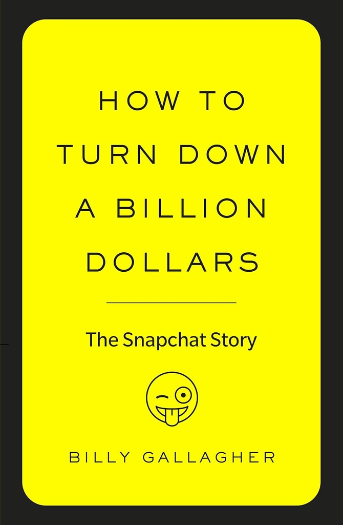 How to Turn Down a Billion Dollars: The Snapchat Story