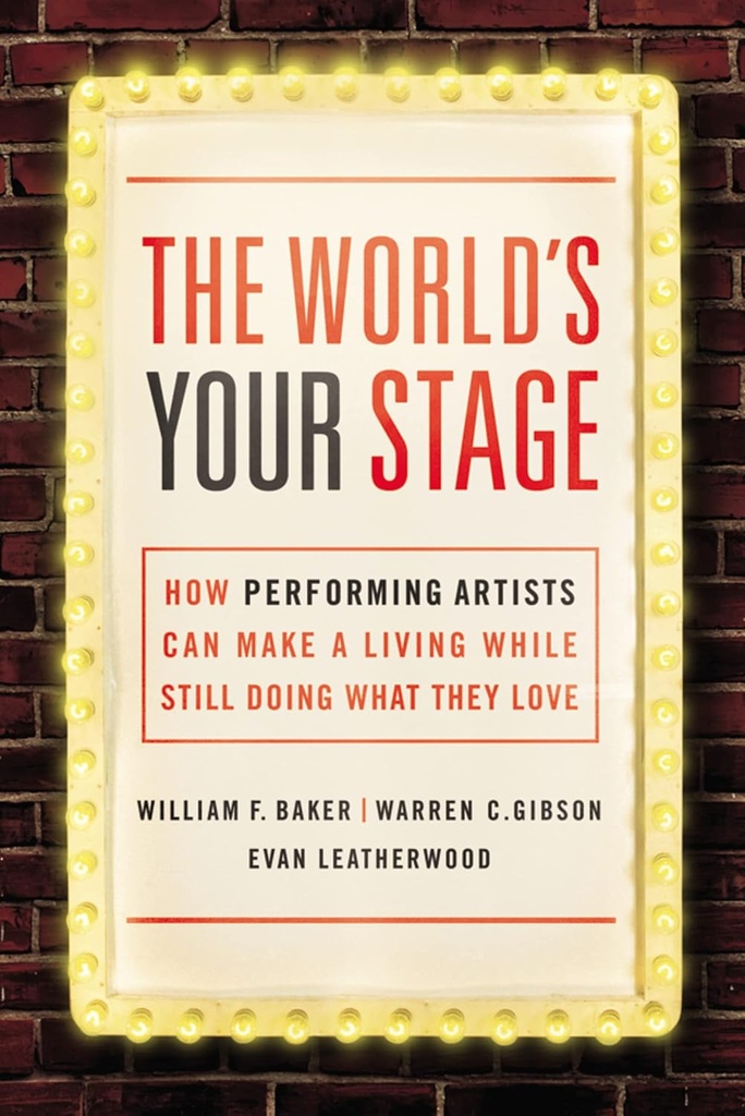 The World's Your Stage: How Performing Artists Can Make a Living While Still Doing What They Love 