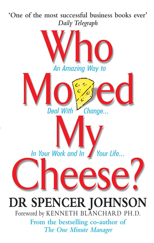 Who Moved My Cheese?, An Amazing Way to Deal With Change in Your Work and in Your Life