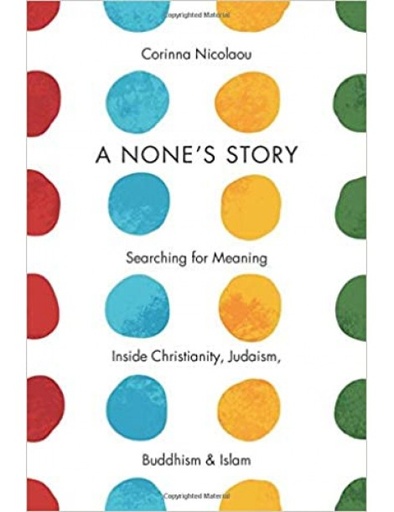 [Columbia University Press] A None's Story: Searching for Meaning Inside Christianity, Judaism, Buddhism, and Islam