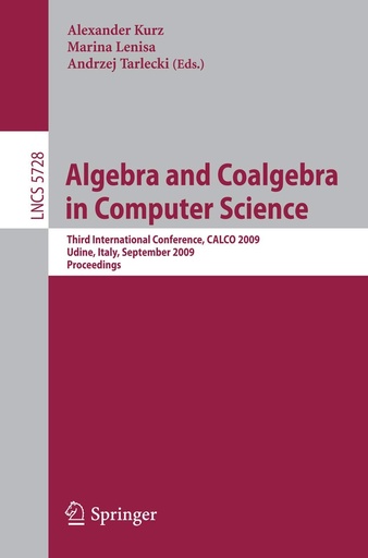 Algebra and Coalgebra in Computer Science: Third International Conference, CALCO 2009, Udine, Italy, September 2009, Proceedings