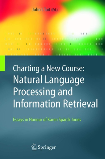Charting a New Course: Natural Language Processing and Information Retrieval, Essays in Honour of Karen Spärck Jones