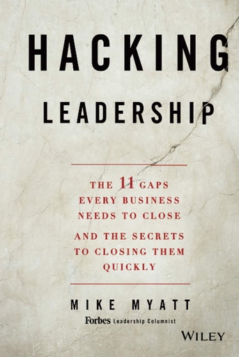 Hacking Leadership: The 11 Gaps Every Business Needs to Close and the Secrets to Closing Them Quickly