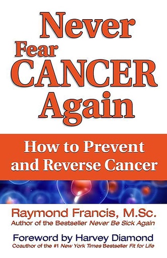 Never Fear Cancer Again: How to Prevent and Reverse Cancer