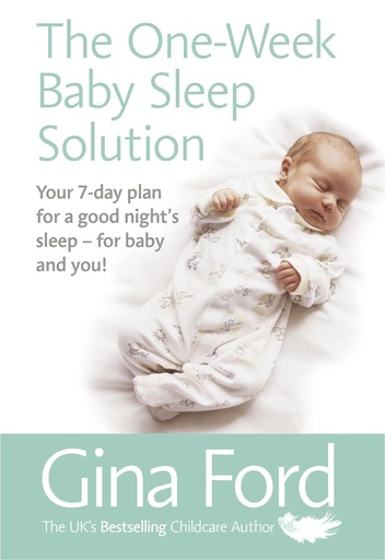 The One-Week Baby Sleep Solution: Your 7 day plan for a good night's sleep-for baby and you!