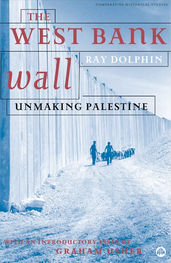 The West Bank Wall: Unmaking Palestine