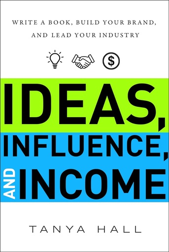 Ideas, Influence, and Income: Write a Book, Build Your Brand, and Lead Your Industry